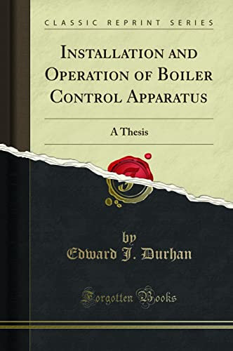 Installation and Operation of Boiler Control Apparatus: A Thesis (Classic Reprint)