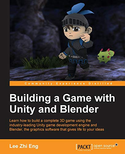 Building a Game with Unity and Blender: Learn how to build a complete 3D game using the industry-leading Unity game development engine and Blender, the graphics software that gives life to your ideas