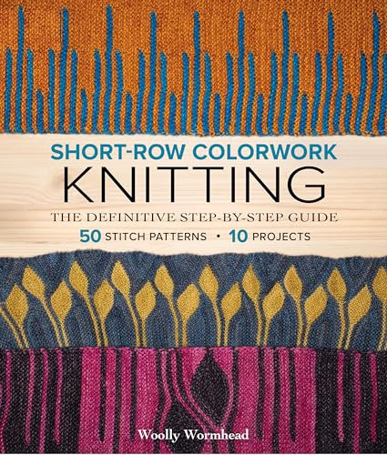Short-Row Colorwork Knitting: The Definitive Step-by-Step Guide; 50 Stitch Patterns; 10 Projects