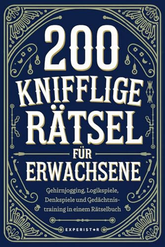 200 knifflige Rätsel für Erwachsene: Gehirnjogging, Logikspiele, Denkspiele und Gedächtnistraining in einem Rätselbuch