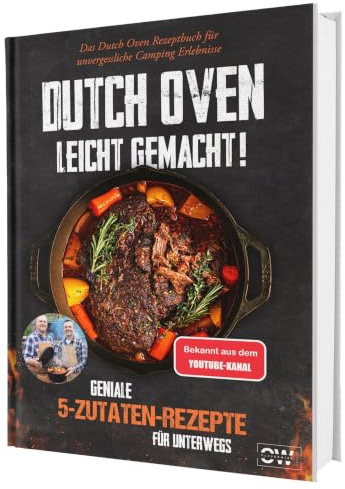 Das 5-Zutaten-Dutch-Oven-Rezeptbuch für Anfänger: 100 gelingsichere Rezepte zum Schmoren, Backen und Grillen – unkomplizierter Genuss für Camping, Garten und Lagerfeuer