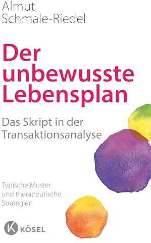 Der unbewusste Lebensplan: Das Skript in der Transaktionsanalyse. Typische Muster und therapeutische Strategien