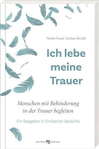 Ich lebe meine Trauer: Menschen mit Behinderung in der Trauer begleiten. Ein Ratgeber in Einfacher Sprache für Trauerarbeit in Behindertenhilfe, Hospiz, Palliativpflege, Förderschule