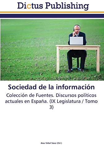 Sociedad de la información: Colección de Fuentes. Discursos políticos actuales en España. (IX Legislatura / Tomo 3)