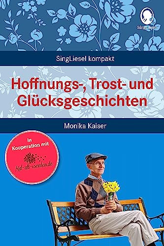 Beschäftigung bei Demenz – Hoffnungs-, Trost- und Glücksgeschichten: Beschäftigung und Gedächtnistraining für Senioren mit Demenz. Beliebt und bewährt ... für Senioren. Auch mit Demenz, Band 16) | Mit mal-alt-werden.de – kompakt, sofort einsetzbar – Gedächtnistraining und Aktivierung für Pflege, Betreuung und Zuhause