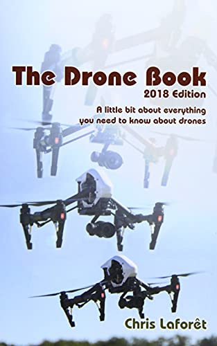 The Drone Book: 2018 Edition: A little bit about everything you need to know about drones