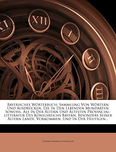 Bayerisches Wörterbuch: Sammlung Von Wörtern Und Ausdrücken, Die In Den Lebenden Mundarten Sowohl, Als In Der Ältern Und Ältesten ... Lande, Vorkommen, Und In Der Heutigen...