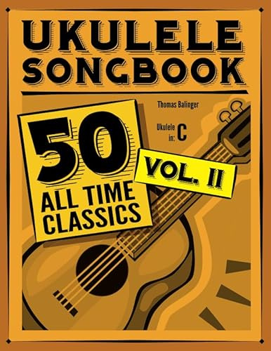 Ukulele Songbook: 50 All Time Classics – VOLUME II