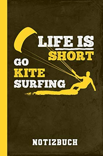 Notizbuch Life Is Short Go Kitesurfing: Kite Surfen (Kitesurfen Geschenke, Band 1)