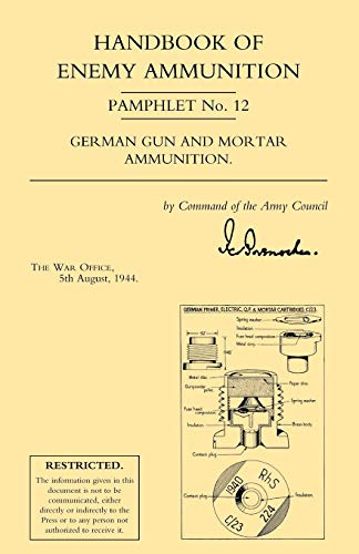 Handbook of Enemy Ammunition Pamphlet No. 12 German Gun and Mortar Ammunition.