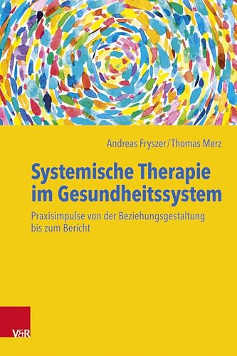 Systemische Therapie im Gesundheitssystem: Praxisimpulse von der Beziehungsgestaltung bis zum Bericht