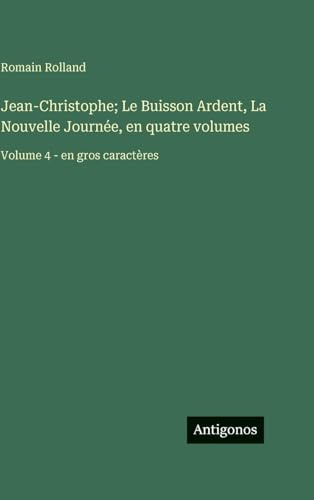 Jean-Christophe; Le Buisson Ardent, La Nouvelle Journée, en quatre volumes: Volume 4 - en gros caractères