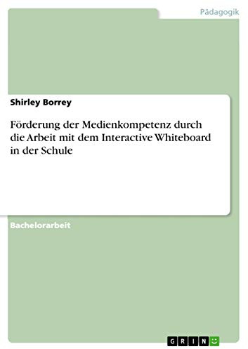 Förderung der Medienkompetenz durch die Arbeit mit dem Interactive Whiteboard in der Schule