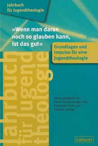 Jahrbuch für Jugendtheologie Band 1: Wenn man daran noch so glauben kann, ist das gut: Grundlagen und Impulse für eine Jugendtheologie (Jahrbuch für Jugentheologie)