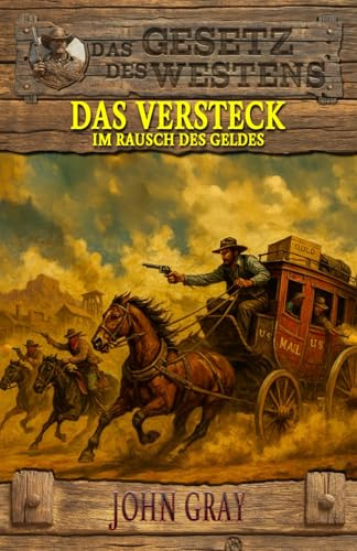 Das Versteck – Im Rausch des Geldes: Historischer Western (Historische Western-Reihe Das Gesetz des Westens, Band 19)