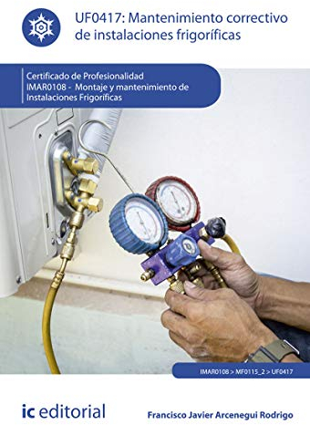 Mantenimiento correctivo de instalaciones frigoríficas. IMAR0108 - Montaje y mantenimiento de instalaciones frigoríficas (SIN COLECCION)