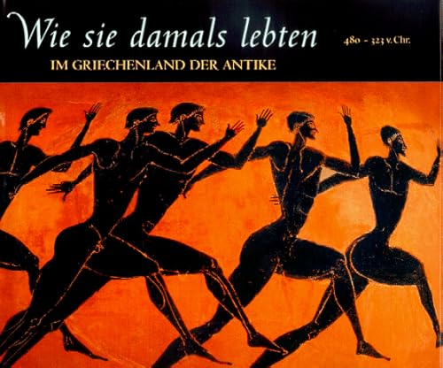 Wie sie damals lebten : Im Griechenland der Antike