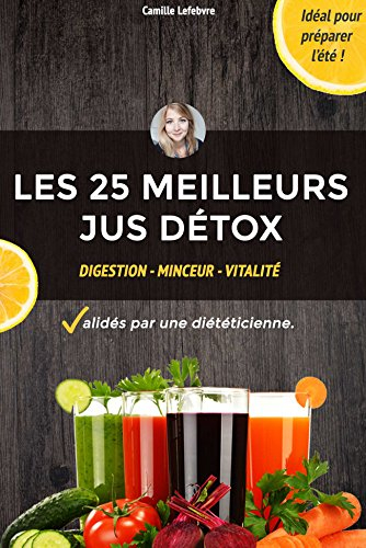 Les 25 Meilleurs Jus Detox et Minceur - sélectionnés par une DIÉTÉTICIENNE: Maigrir, se détoxifier et améliorer sa santé.