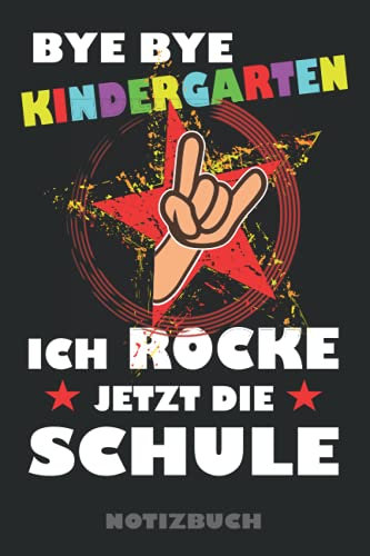 Bye Bye Kindergarten ich Rocke jetzt die Schule - Notizbuch: Ein Notizbuch als Grundschule Geschenk zum Schulanfang für Schulkind, Erstklässler und ... und kein Kita Kindergarten Kind mehr sind.