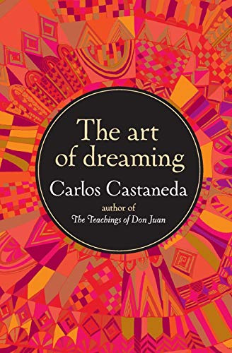 Art of Dreaming, The: Bestselling Author Carlos Castaneda Introduces the Worlds Within