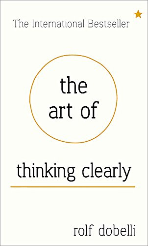 The Art of Thinking Clearly: The Secrets of Perfect Decision-Making