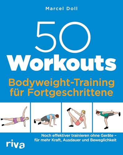 50 Workouts – Bodyweight-Training für Fortgeschrittene: Noch effektiver trainieren ohne Geräte – für mehr Kraft, Ausdauer und Beweglichkeit