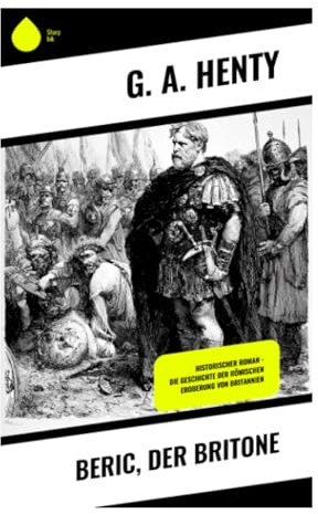 Beric, der Britone: Historisches Abenteuer um Boudiccas Aufstand, römische Besatzung und Freiheitskampf im antiken Britannien
