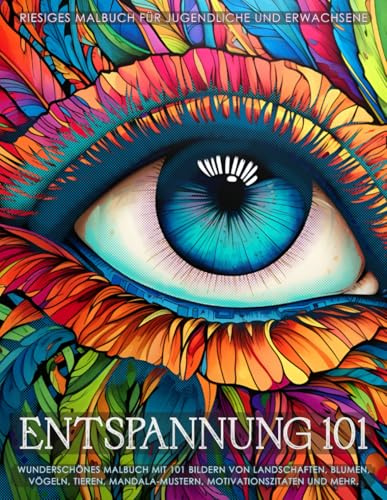 Entspannung 101 - Riesiges Malbuch für Jugendliche und Erwachsene: Wunderschönes Malbuch mit 101 Bildern von Landschaften, Blumen, Vögeln, Tieren, Mandala-Mustern, Motivationszitaten und mehr.
