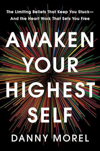 Awaken Your Highest Self: The Limiting Beliefs That Keep You Stuck--And the Heart Work That Sets You Free