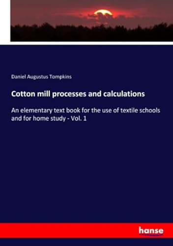 Cotton mill processes and calculations: An elementary text book for the use of textile schools and for home study - Vol. 1