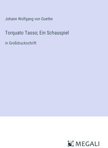 Torquato Tasso; Ein Schauspiel: in Großdruckschrift