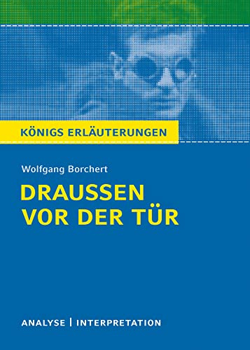 Draußen vor der Tür von Wolfgang Borchert: Textanalyse und Interpretation mit ausführlicher Inhaltsangabe und Abituraufgaben mit Lösungen (Königs Erläuterungen und Materialien, Band 299)