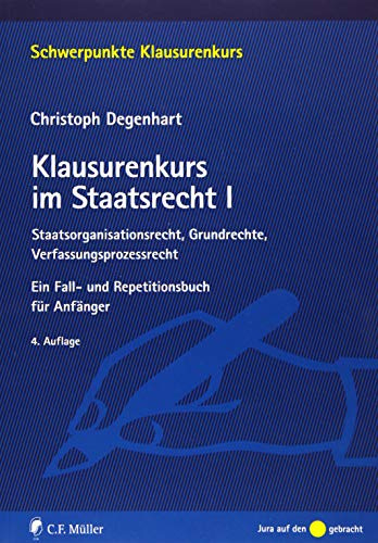 Klausurenkurs im Staatsrecht I: Staatsorganisationsrecht, Grundrechte, Verfassungsprozessrecht. Ein Fall- und Repetitionsbuch für Anfänger (Schwerpunkte Klausurenkurs)