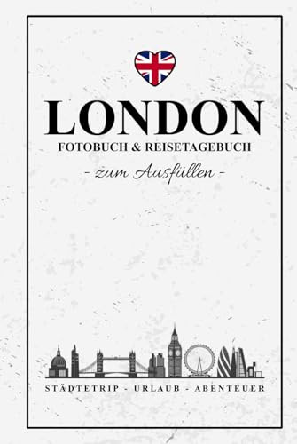 London Fotobuch und Reisetagebuch zum Ausfüllen: Reise Fotografie / Städtereise London Tagebuch / Geschenk Städtetrip und Urlaub Must Haves / Reisetagebuch mit Fotos Einkleben / Fotoalbum