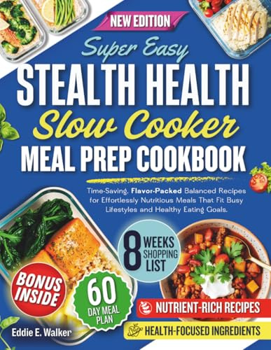 Stealth Health Slow Cooker Meal Prep Cookbook: Time-Saving, Flavor-Packed Balanced Recipes for Effortlessly Nutritious Meals That Fit Busy Lifestyles and Healthy Eating Goals.