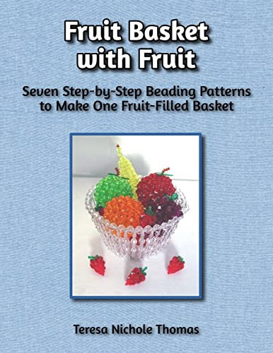 Fruit Basket with Fruit Beading Pattern Book: Seven Step-by-Step Beading Patterns to Make One Fruit-Filled Basket
