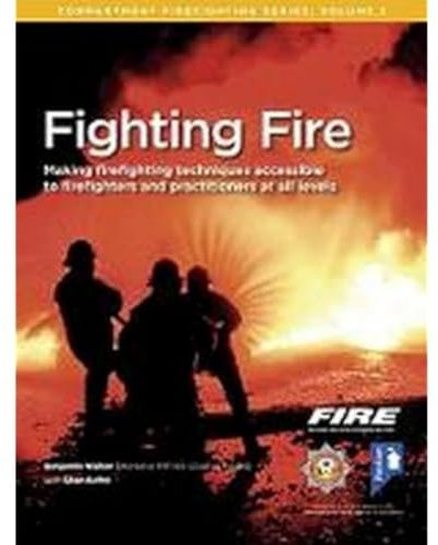 Fighting Fire: Making Firefighting Techniques Accessible to Firefighters and Practitioners at All Levels: 3 (Compartment Firefighting Series)