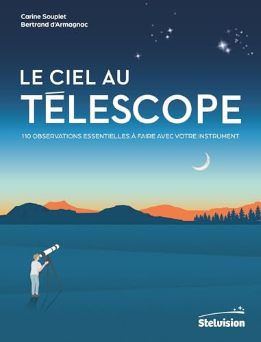 Le ciel au télescope: 110 observations essentielles à faire avec votre instrument
