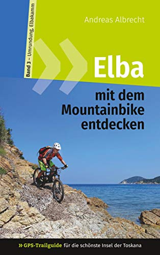 Elba mit dem Mountainbike entdecken 3 - GPS-Trailguide für die schönste Insel der Toskana: Band 3 - Umrundung, Elbakamm: Ringbuch