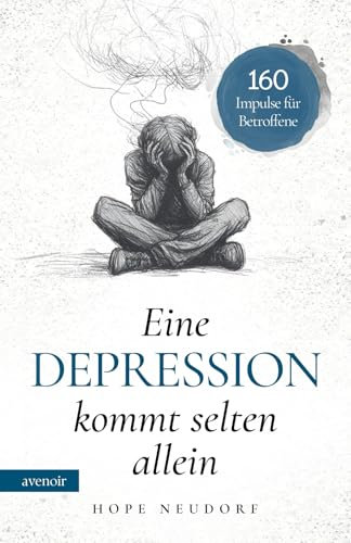 Eine Depression kommt selten allein: 160 Impulse für Betroffene auf dem Weg zurück ins Leben