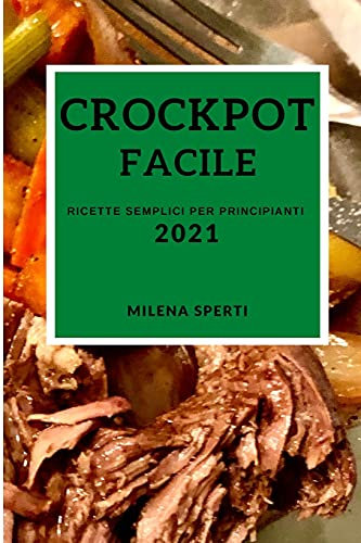 Crockpot Facile 2021 (Easy Crock Pot Recipes 2021 Italian Edition): Ricette Semplici Per Principianti