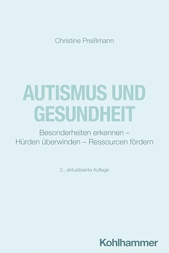 Autismus und Gesundheit: Besonderheiten erkennen - Hürden überwinden - Ressourcen fördern