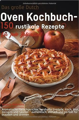 Das große Dutch-Oven Kochbuch - 150 rustikale Rezepte für jede Jahreszeit: Aromatische Fleischgerichte, herzhafte Eintöpfe, Fisch, Brot, Desserts und ... einfach und perfekt für draußen und drinnen