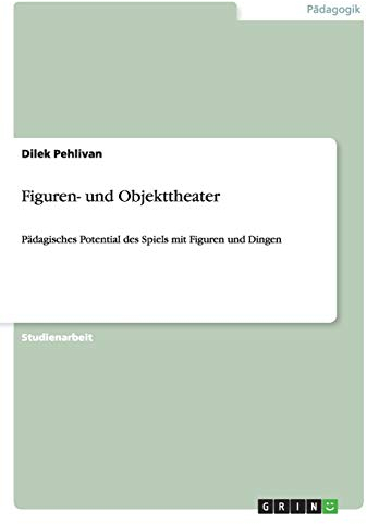 Figuren- und Objekttheater: Pädagisches Potential des Spiels mit Figuren und Dingen