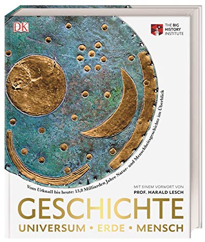 Geschichte. Universum - Erde - Mensch: Vom Urknall bis heute: 13,8 Milliarden Jahre Natur- und Menschheitsgeschichte im Überblick