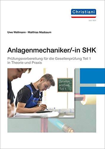 Anlagenmechaniker/-in SHK: Prüfungsvorbereitung für die Gesellenprüfung Teil 1 in Theorie und Praxis