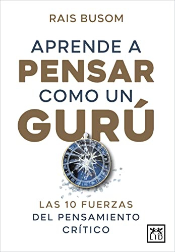 Aprender a pensar como un gurú: Las 10 fuerzas del pensamiento crítico (Acción Empresarial)