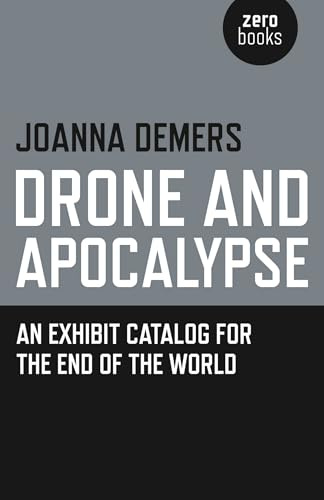 Drone and Apocalypse: An Exhibit Catalog for the End of the World