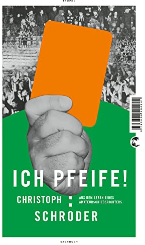 ICH PFEIFE!: Aus dem Leben eines Amateurschiedsrichters