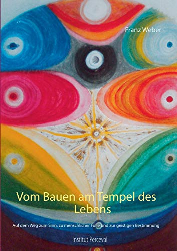Vom Bauen am Tempel des Lebens: Auf dem Weg zum Sinn, zu menschlicher Fülle und zur geistigen Bestimmung